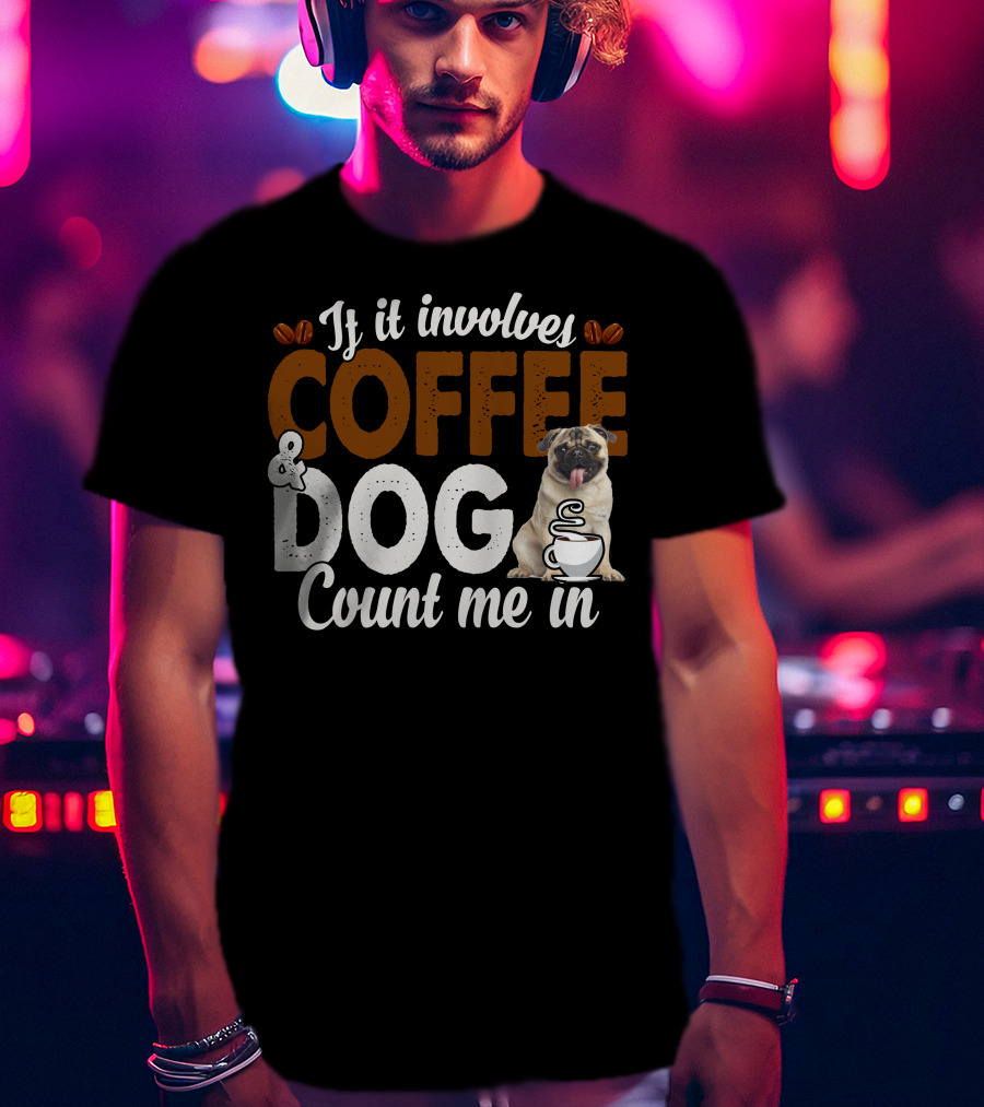 If It Involves Coffee And Dogs Count Me In T-Shirt