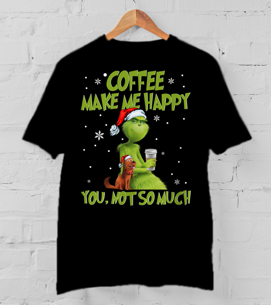 Coffee Make ME Happy You, Not So Much T-Shirt