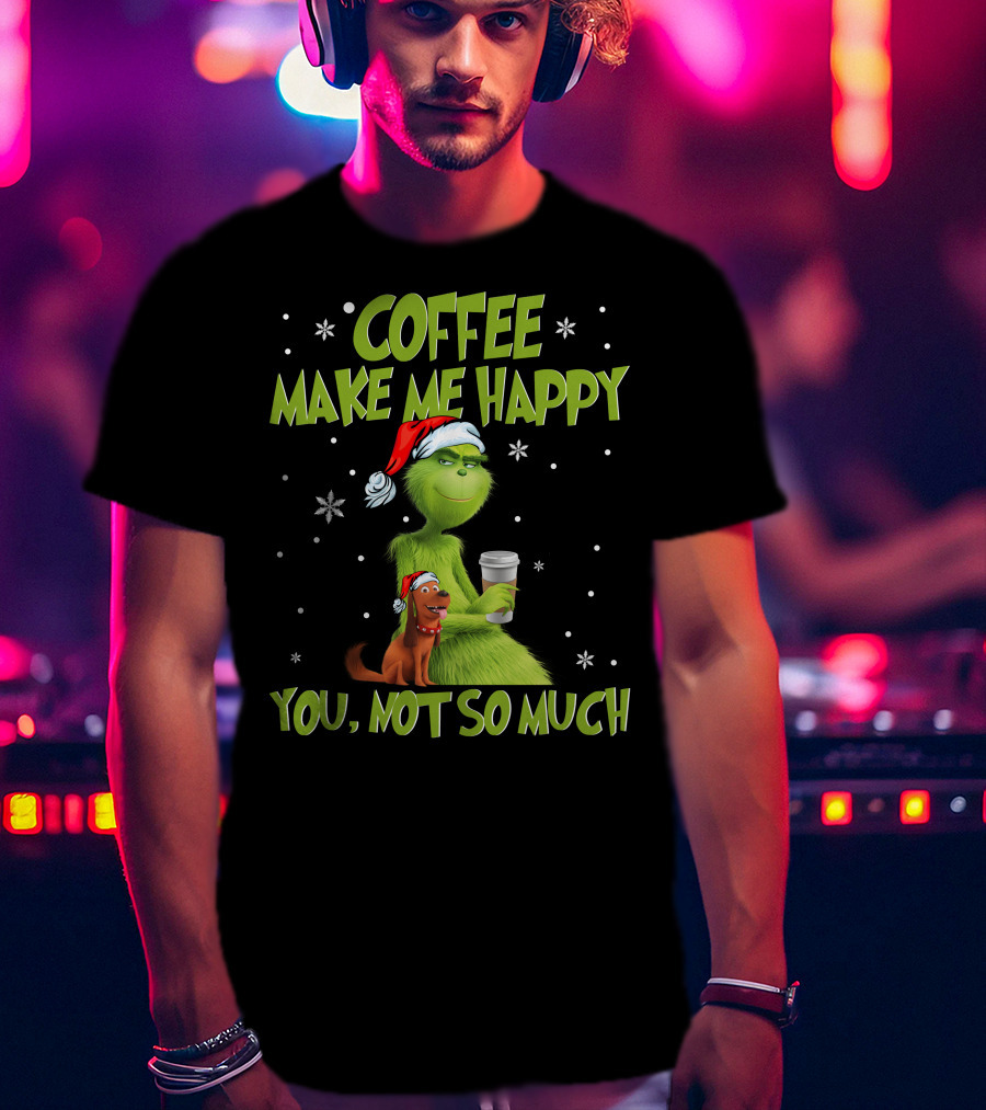 Coffee Make ME Happy You, Not So Much T-Shirt