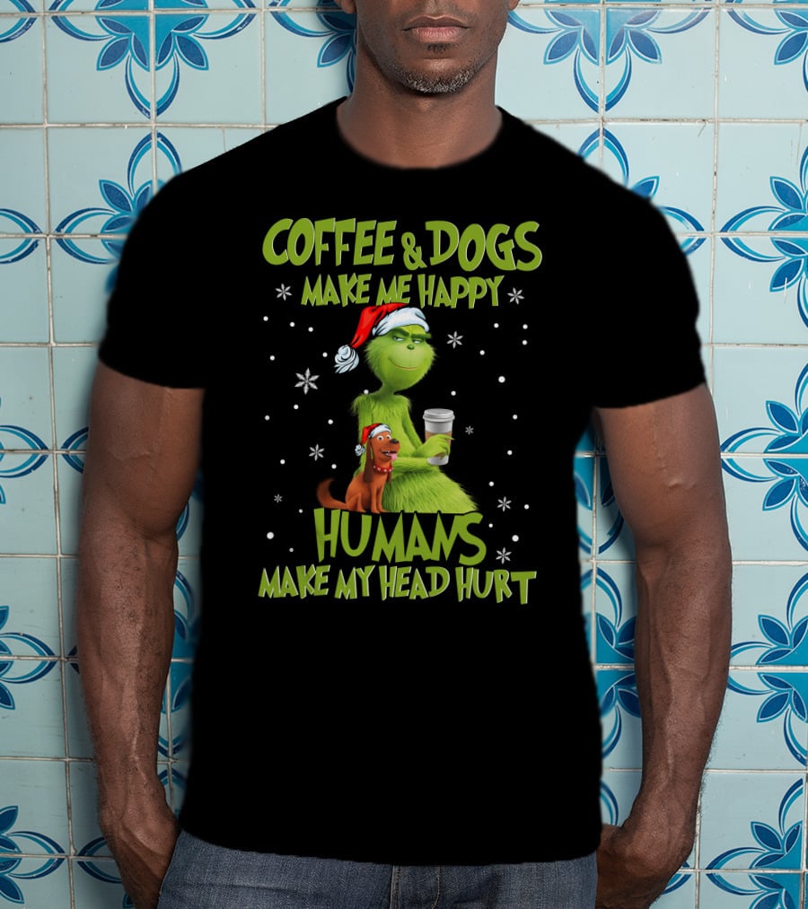 Grinch Coffee And Dogs Make Me Happy Humans Make My Head Hurt T-Shirt