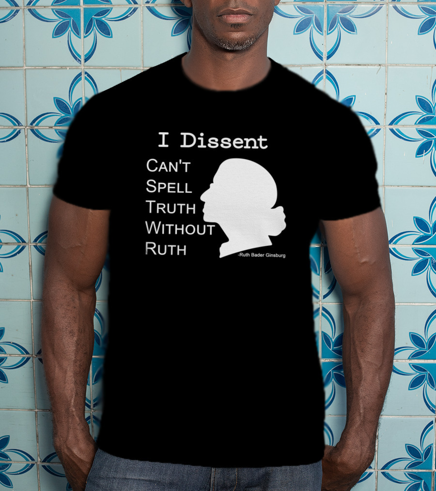 I Dissent Can't Spell Truth Without Ruth Bader Ginsburg T-Shirt