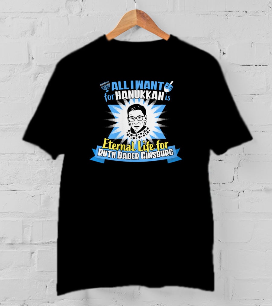 All I Want For Hanukkah Is Eternal Life For Ruth Bader Ginsburg T-Shirt