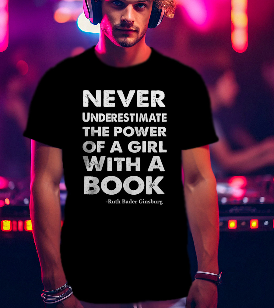 Never Underestimate The Power Of A Girl With A Book - Ruth Bader Ginsburg T-Shirt