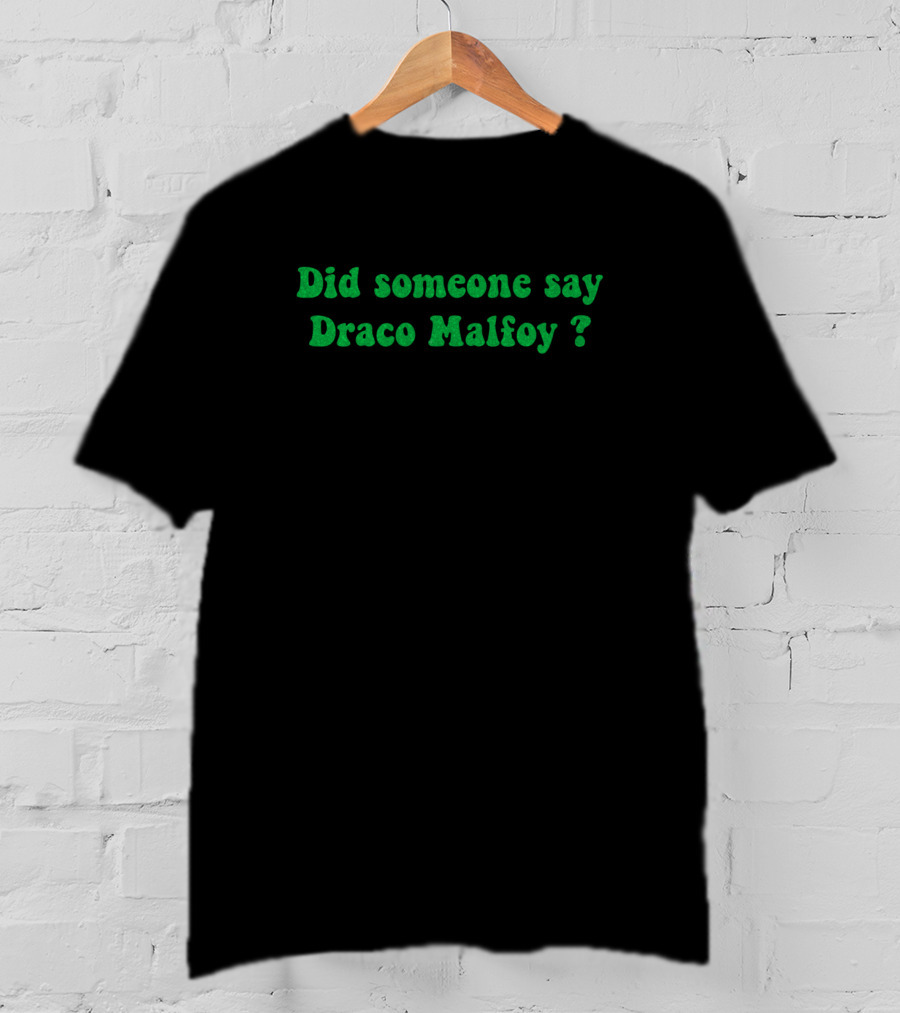 Did Someone Say Draco Malfoy? T-Shirt