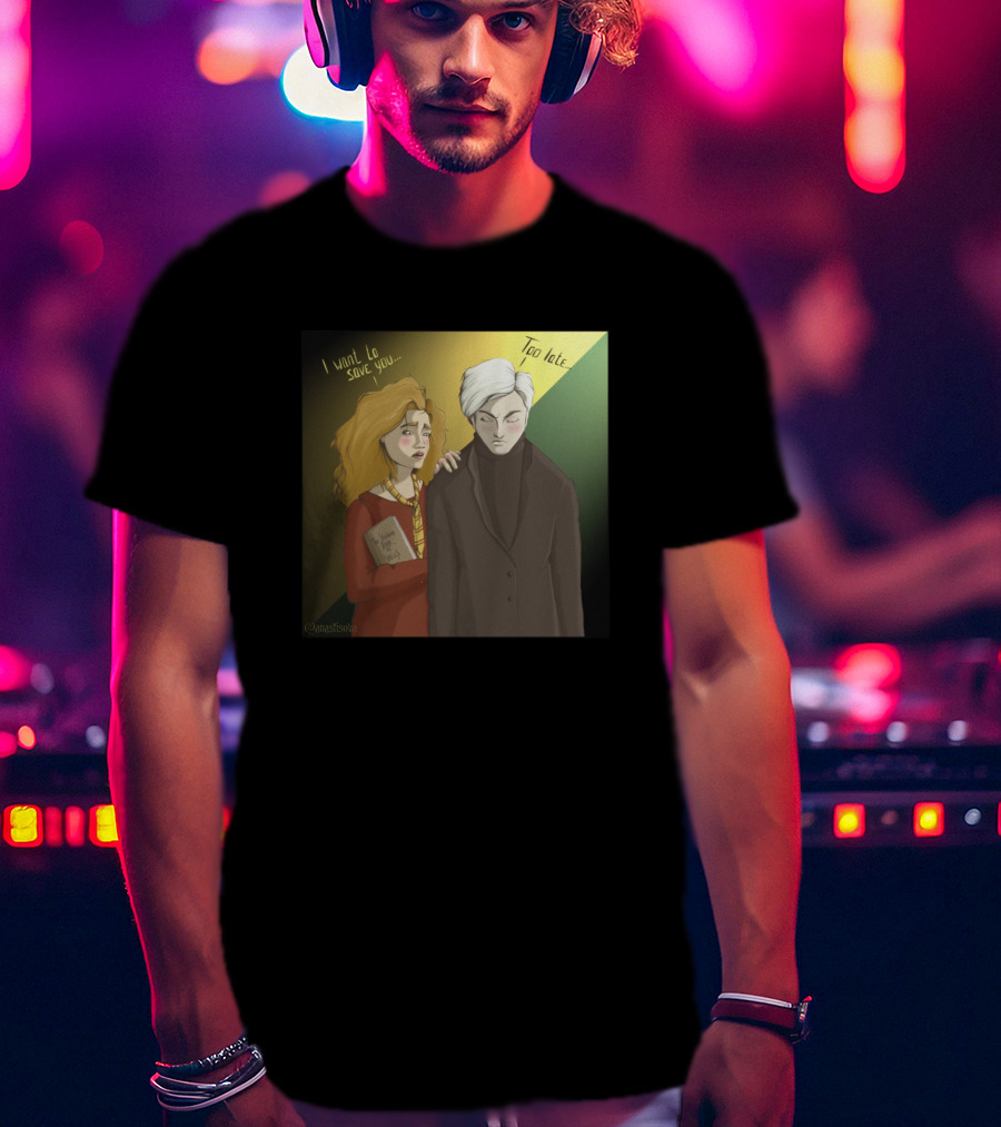 Hermione I Want To Save You Too Late Draco T-Shirt