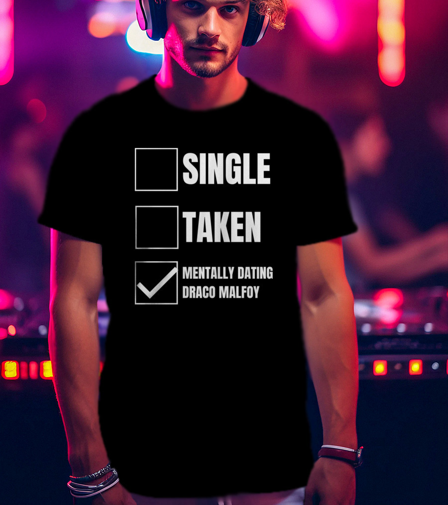 Single Taken Mentally Dating Draco Malfoy T-Shirt