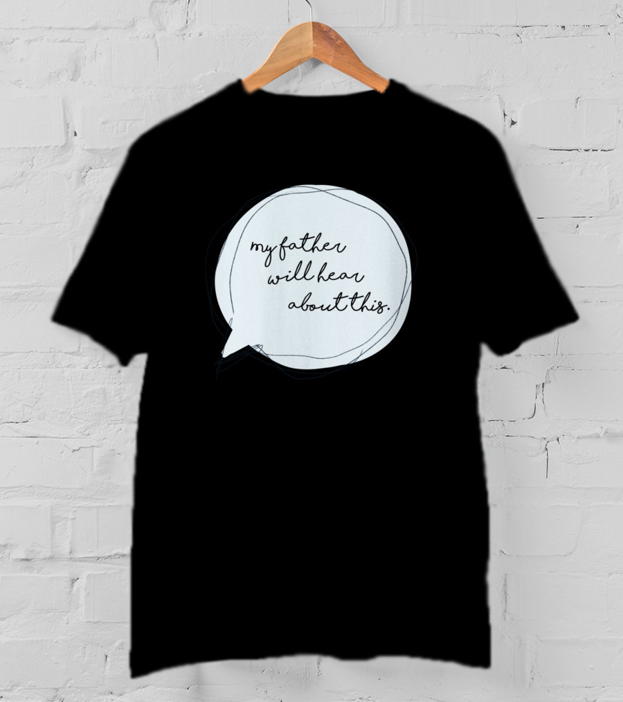 My Father Will Hear About This T-Shirt