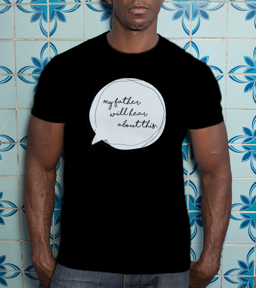 My Father Will Hear About This T-Shirt