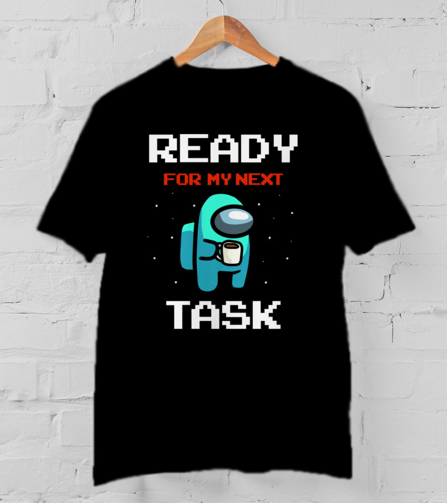 Ready For My Next Task T-Shirt