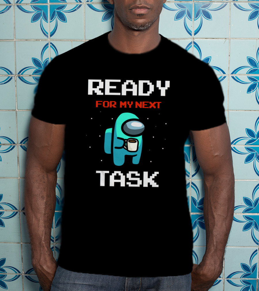Ready For My Next Task T-Shirt