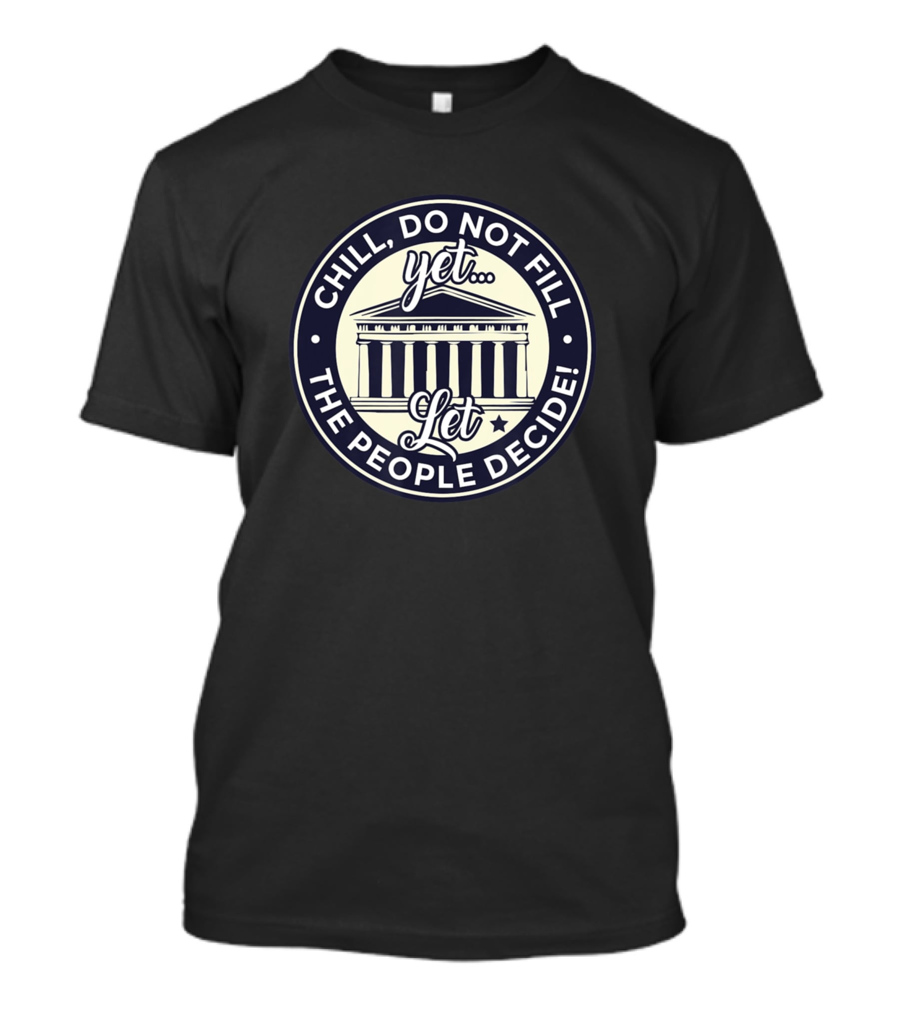 Chill Do Not Fill Yet Let The People Decide T-Shirt