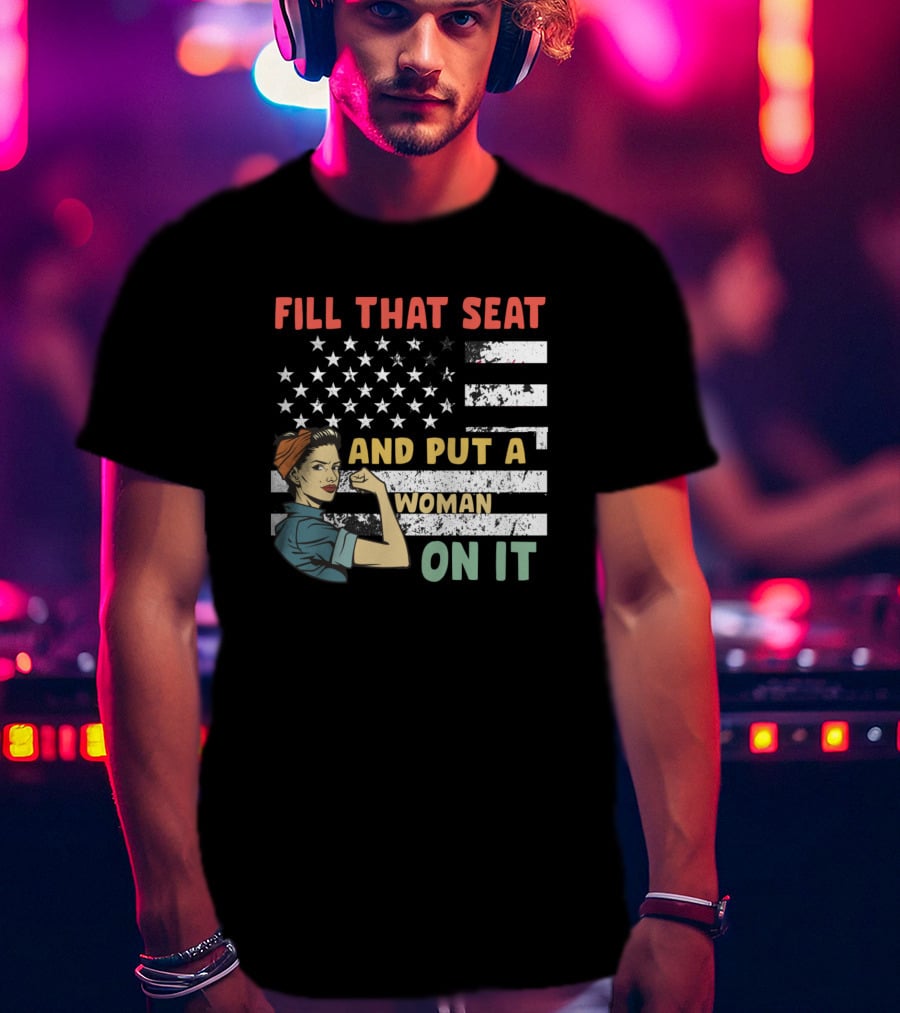 FILL THAT SEAT AND PUT A WOMAN ON IT American Flag Rosie Pose T-Shirt