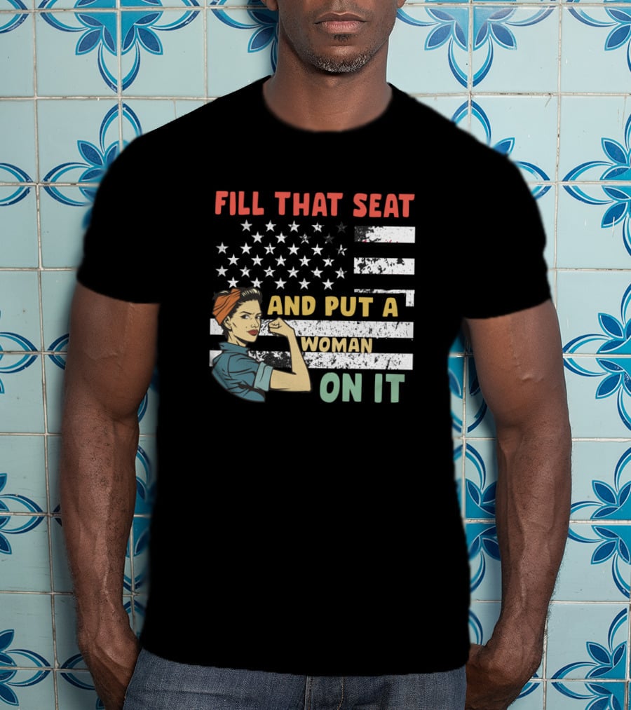 FILL THAT SEAT AND PUT A WOMAN ON IT American Flag Rosie Pose T-Shirt