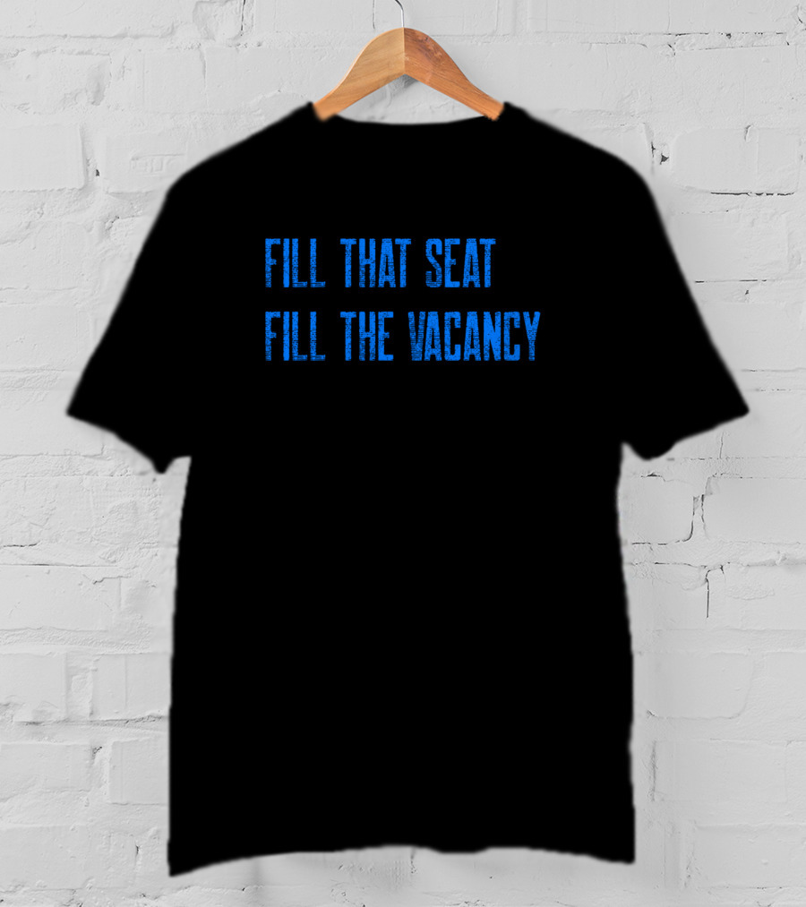 Fill That Seat Fill The Vacancy Text Statement In Bold Blue Letters T-Shirt