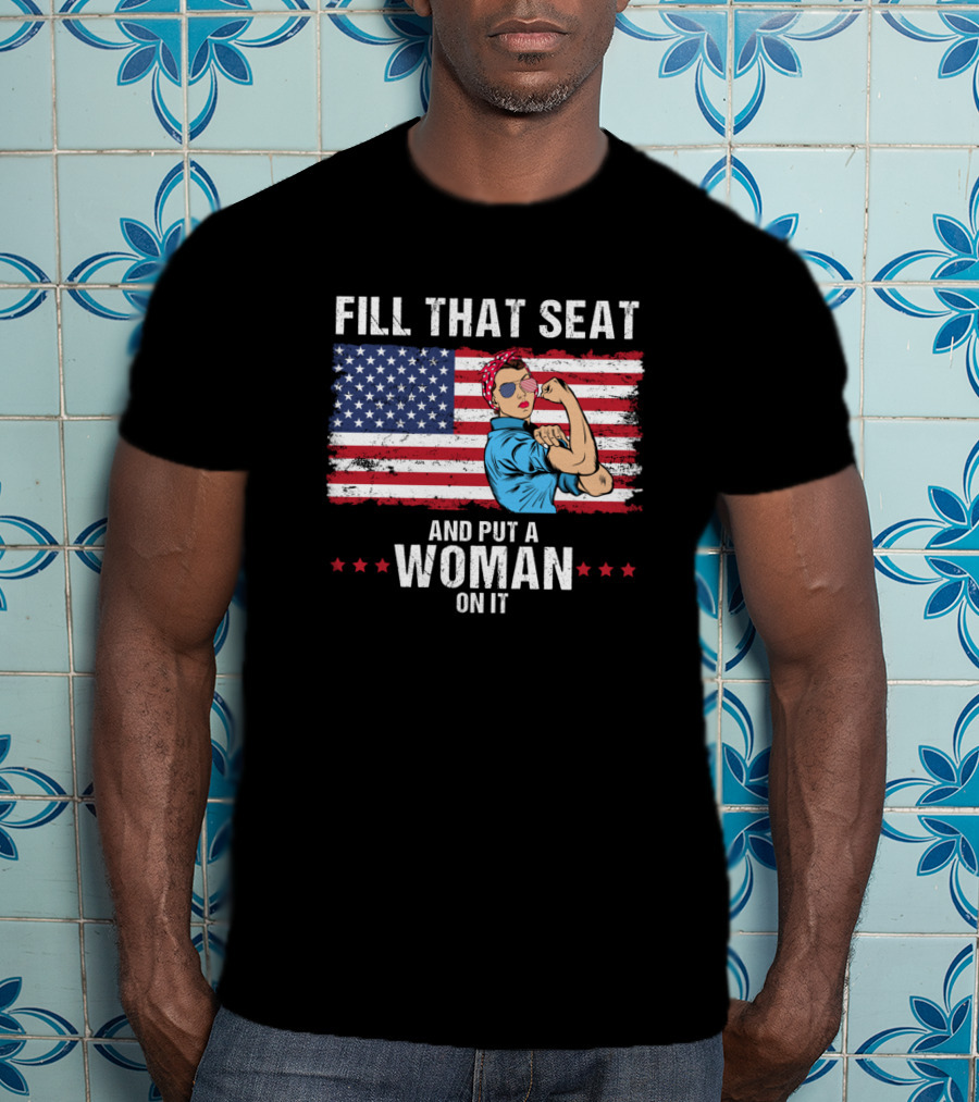 Fill That Seat And Put A Woman On It Rosie The Riveter American Flag T-Shirt