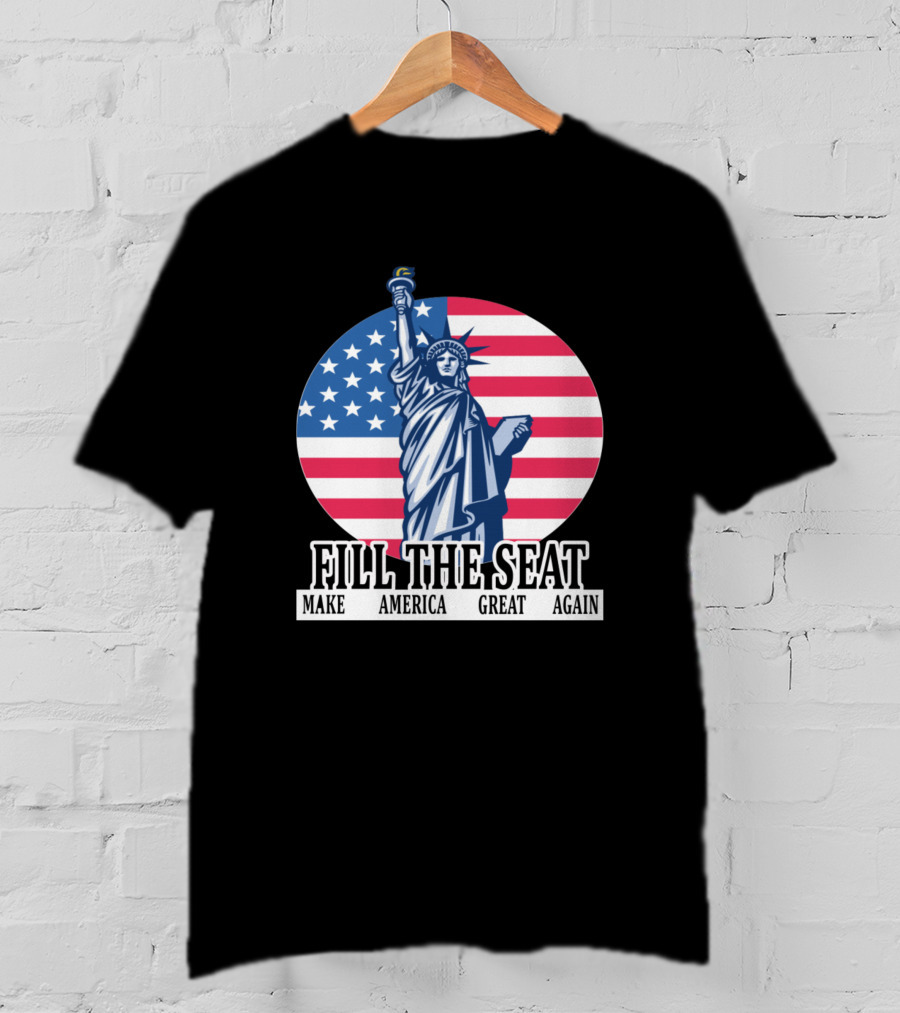 FILL THE SEAT MAKE AMERICA GREAT AGAIN Statue Of Liberty American Flag T-Shirt