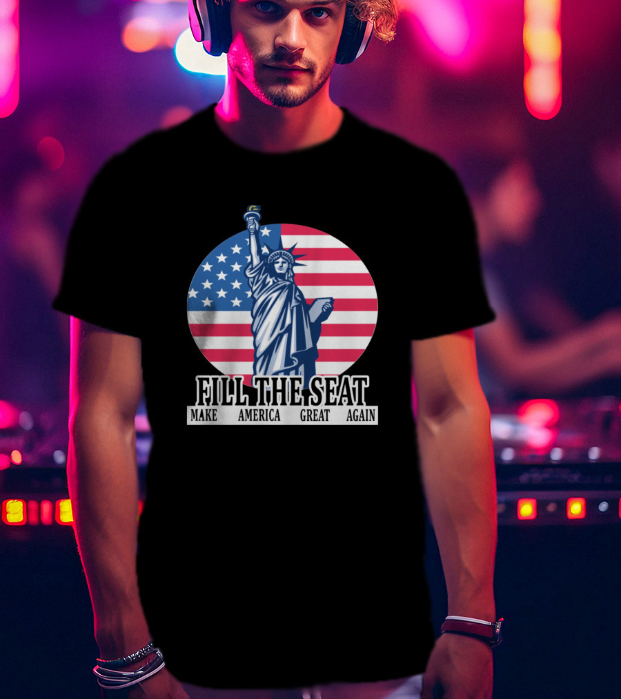 FILL THE SEAT MAKE AMERICA GREAT AGAIN Statue Of Liberty American Flag T-Shirt