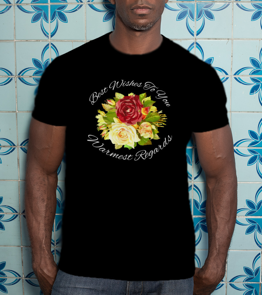 Best Wishes To You Warmest Regards Floral Bouquet T-Shirt