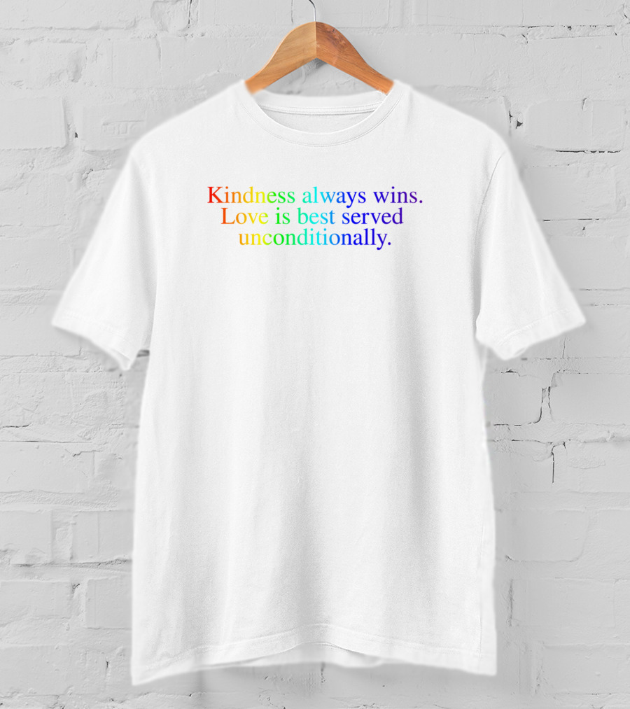 Kindness Always Wins Love Is Best Served Unconditionally Rainbow T-Shirt
