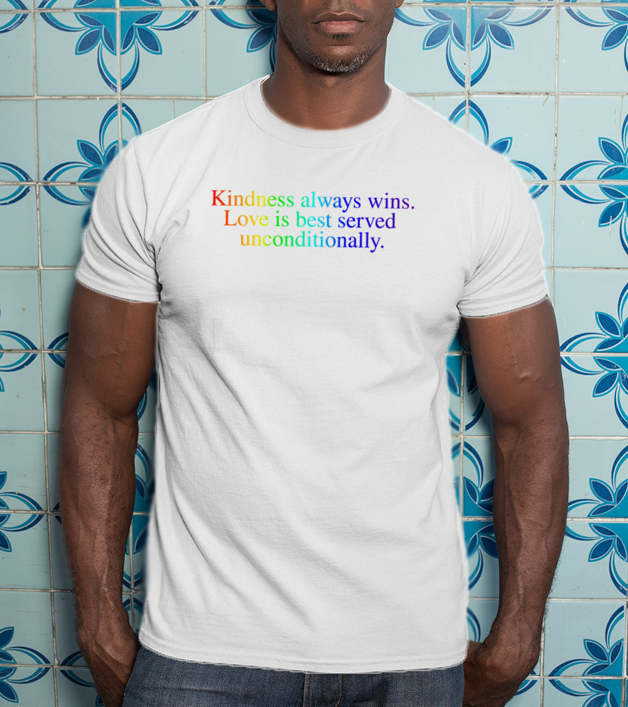 Kindness Always Wins Love Is Best Served Unconditionally Rainbow T-Shirt