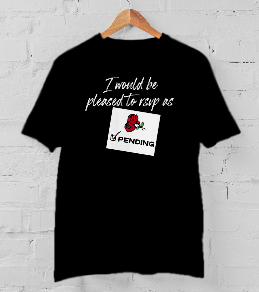I Would Be Pleased To RSVP As Pending Rose T-Shirt