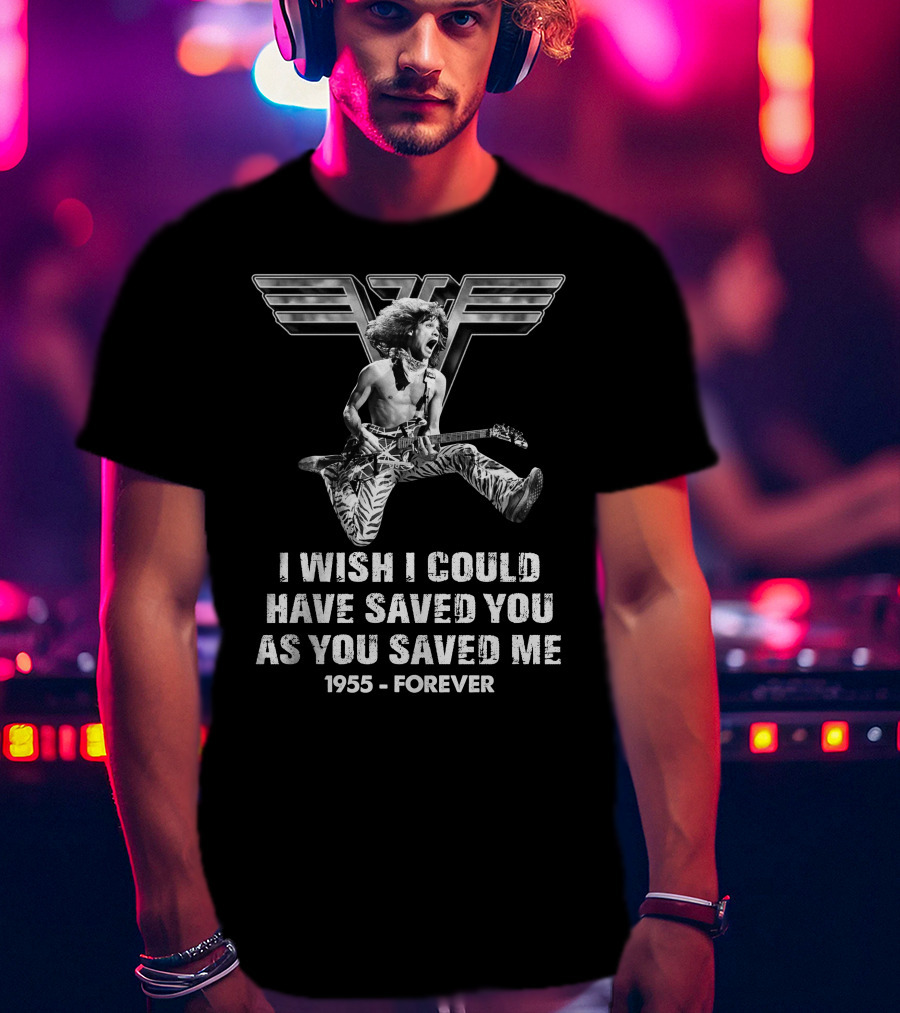 Eddie Van Halen I Wish I Could Have Saved You As You Saved Me 1955 Forever T-Shirt
