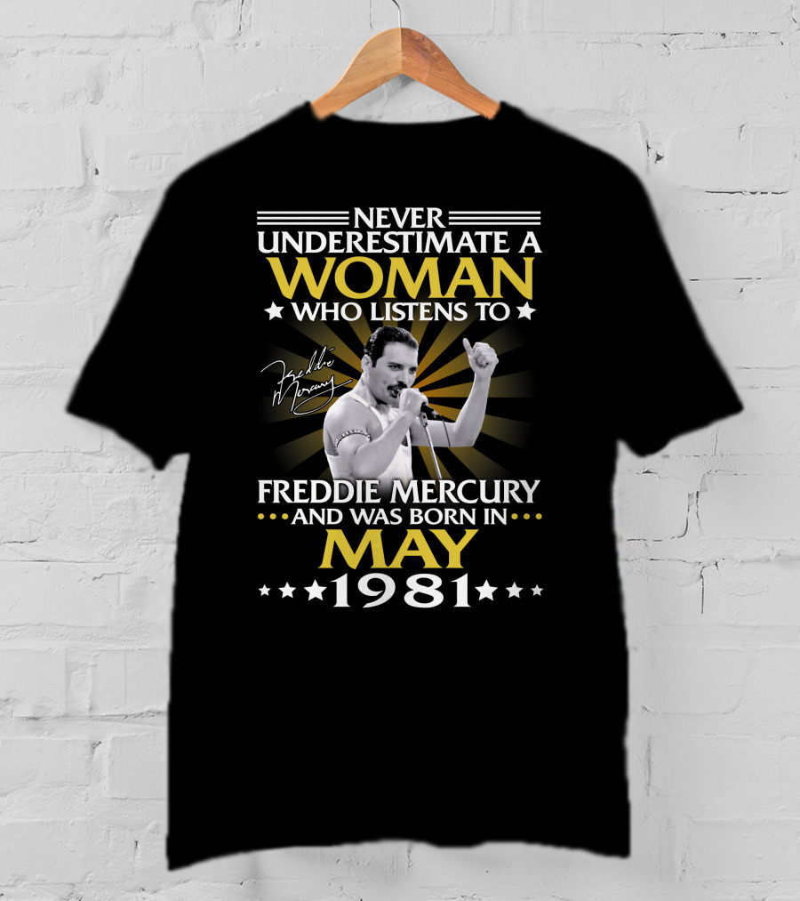 Never Underestimate A Woman Who Listens To Freddie Mercury And Was Born In May 1981 T-Shirt