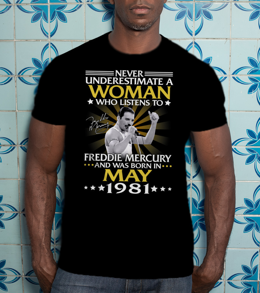 Never Underestimate A Woman Who Listens To Freddie Mercury And Was Born In May 1981 T-Shirt