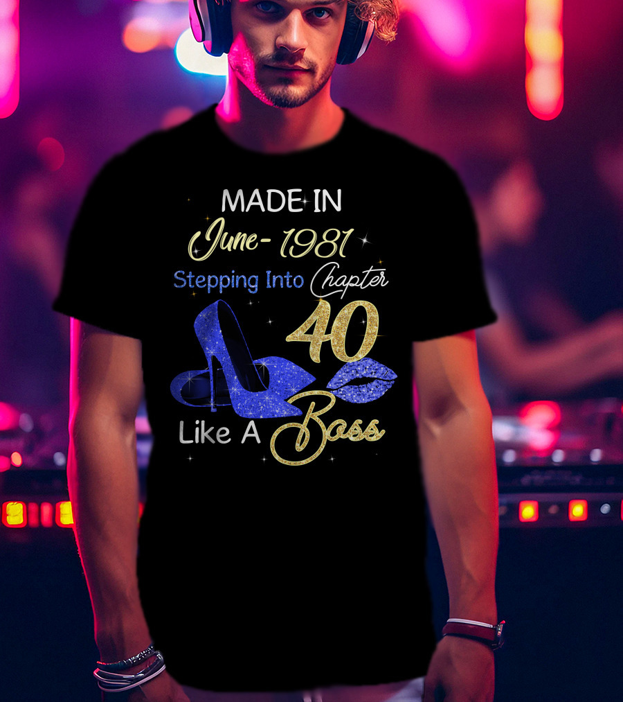 MADE IN June 1981 Stepping Into Chapter 40 Like A Boss T-Shirt