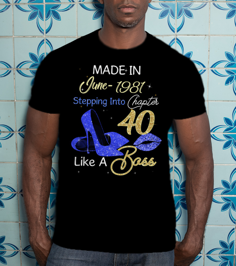 MADE IN June 1981 Stepping Into Chapter 40 Like A Boss T-Shirt