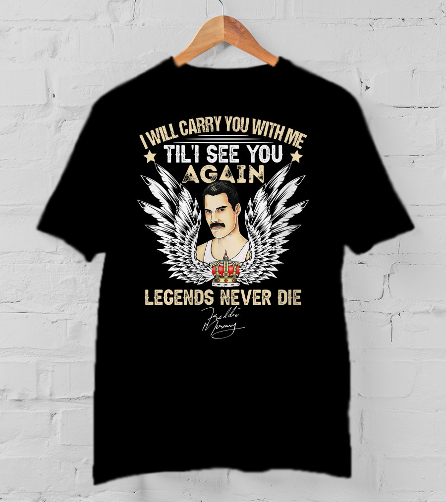 I Will Carry You With Me Til I See You Again Legends Never Die Freddie Mercury T-Shirt