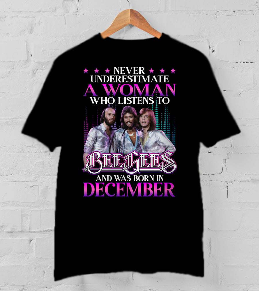 Never Underestimate A Woman Who Listens To Bee Gees And Was Born In December T-Shirt