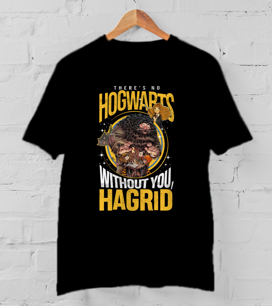 There's No Hogwarts Without You Hagrid T-Shirt