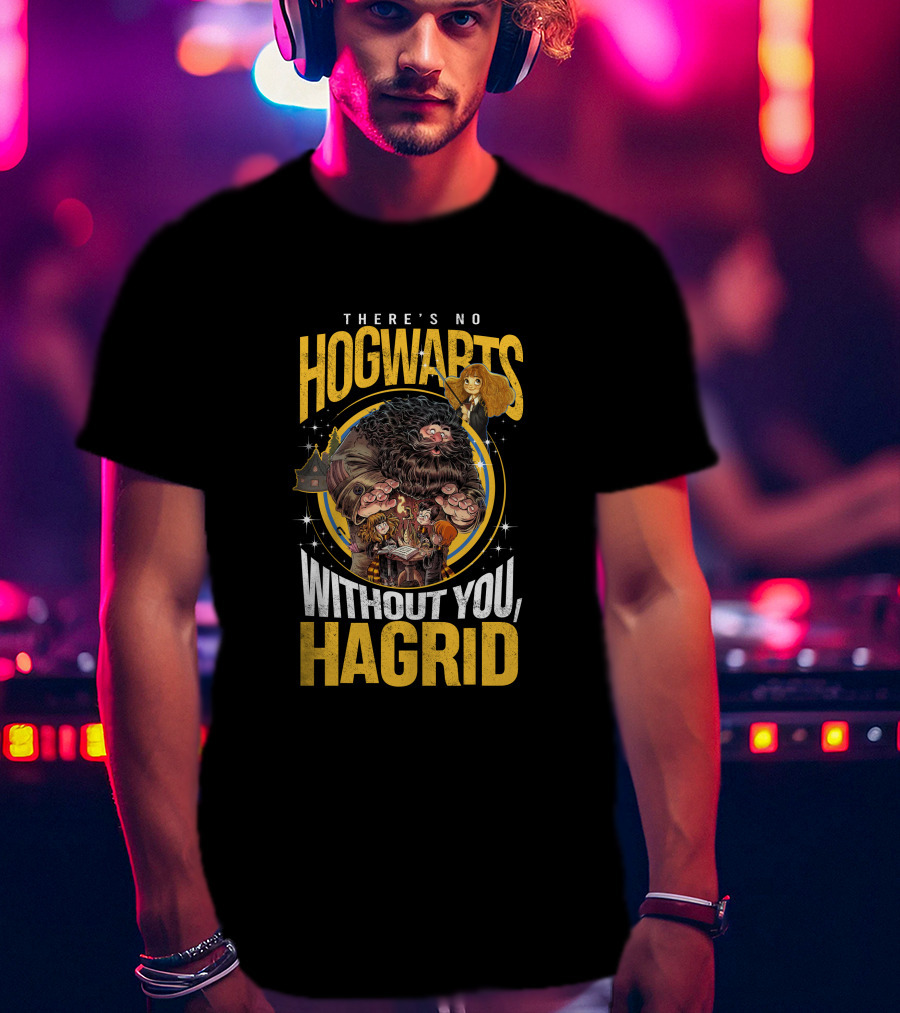 There's No Hogwarts Without You Hagrid T-Shirt