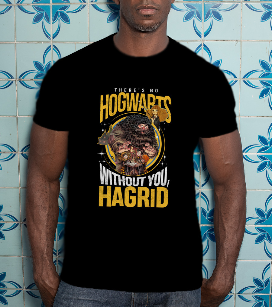 There's No Hogwarts Without You Hagrid T-Shirt