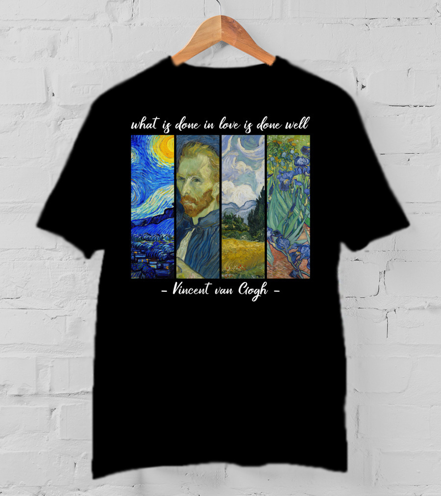 What Is Done In Love Is Done Well Vincent Van Gogh T-Shirt