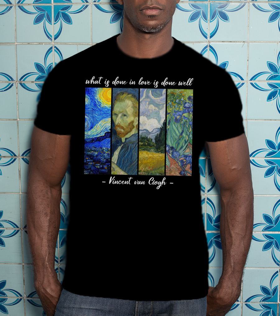 What Is Done In Love Is Done Well Vincent Van Gogh T-Shirt