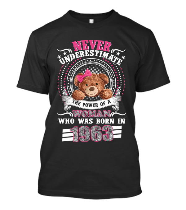 Never Underestimate The Power Of A Woman Who Was Born In 1963 Teddy Bear T-Shirt