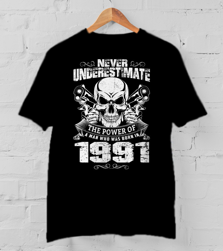 Never Underestimate The Power Of A Man Who Was Born In 1991 Skull Pistols T-Shirt