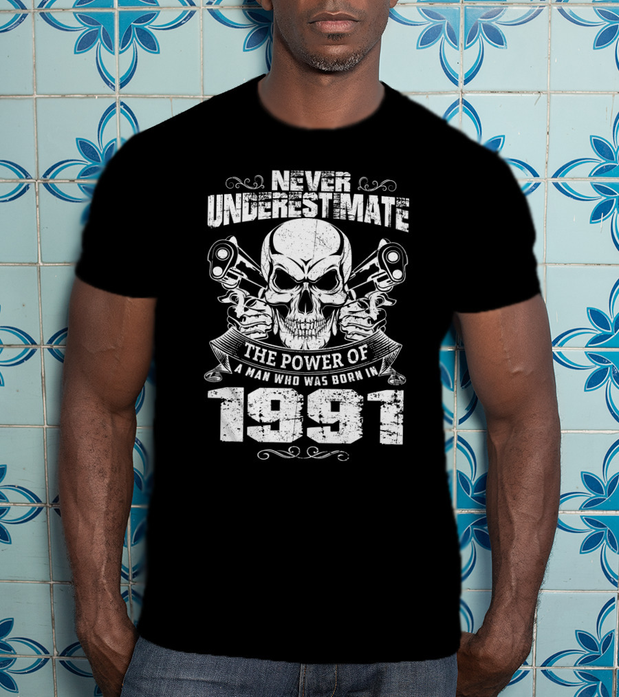 Never Underestimate The Power Of A Man Who Was Born In 1991 Skull Pistols T-Shirt