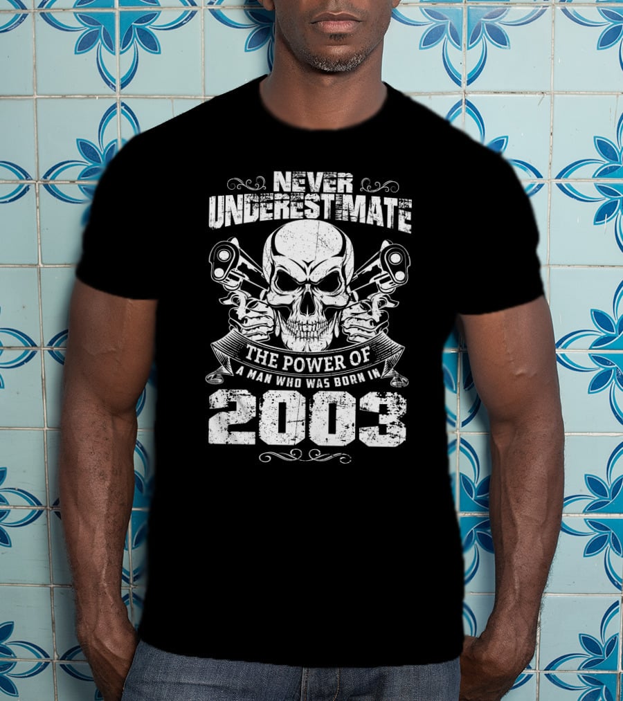 Never Underestimate The Power Of A Man Who Was Born IN 2003 Skull And Pistols T-Shirt