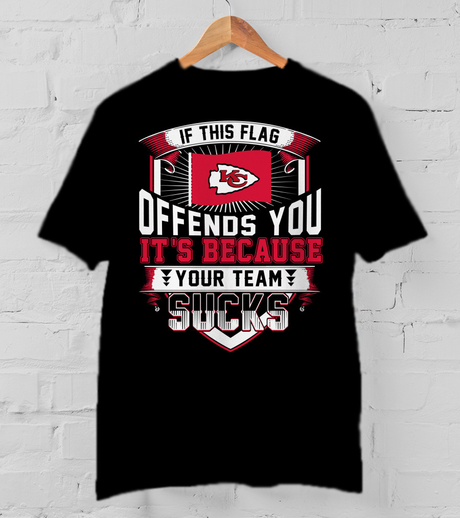 Kansas City Chiefs If This Flag Offends You It's Because Your Team Sucks T-Shirt
