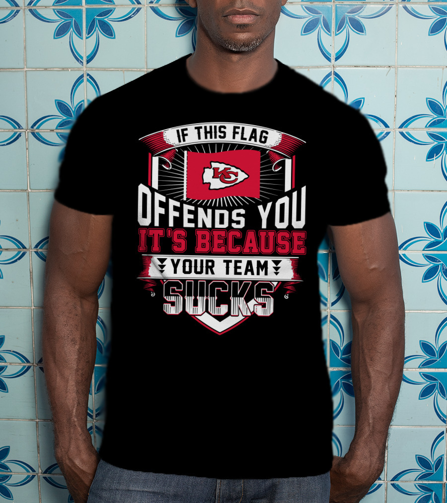 Kansas City Chiefs If This Flag Offends You It's Because Your Team Sucks T-Shirt