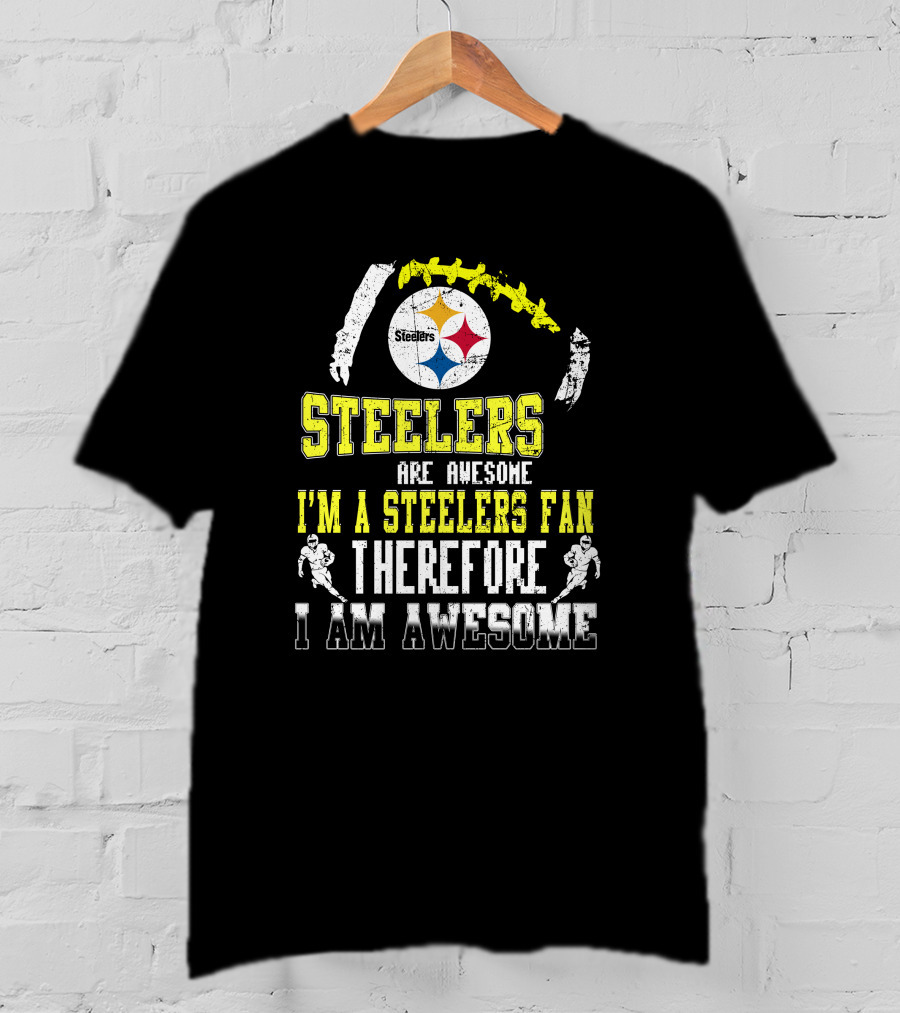 Steelers Are Awesome I'm A Steelers Fan Therefore I Am Awesome Pittsburgh Steelers T-Shirt