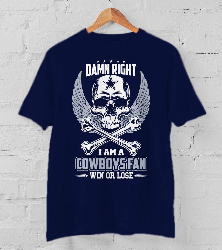 Damn Right I Am A Dallas Cowboys Fan Win Or Lose T-Shirt