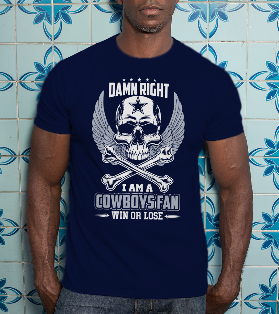Damn Right I Am A Dallas Cowboys Fan Win Or Lose T-Shirt