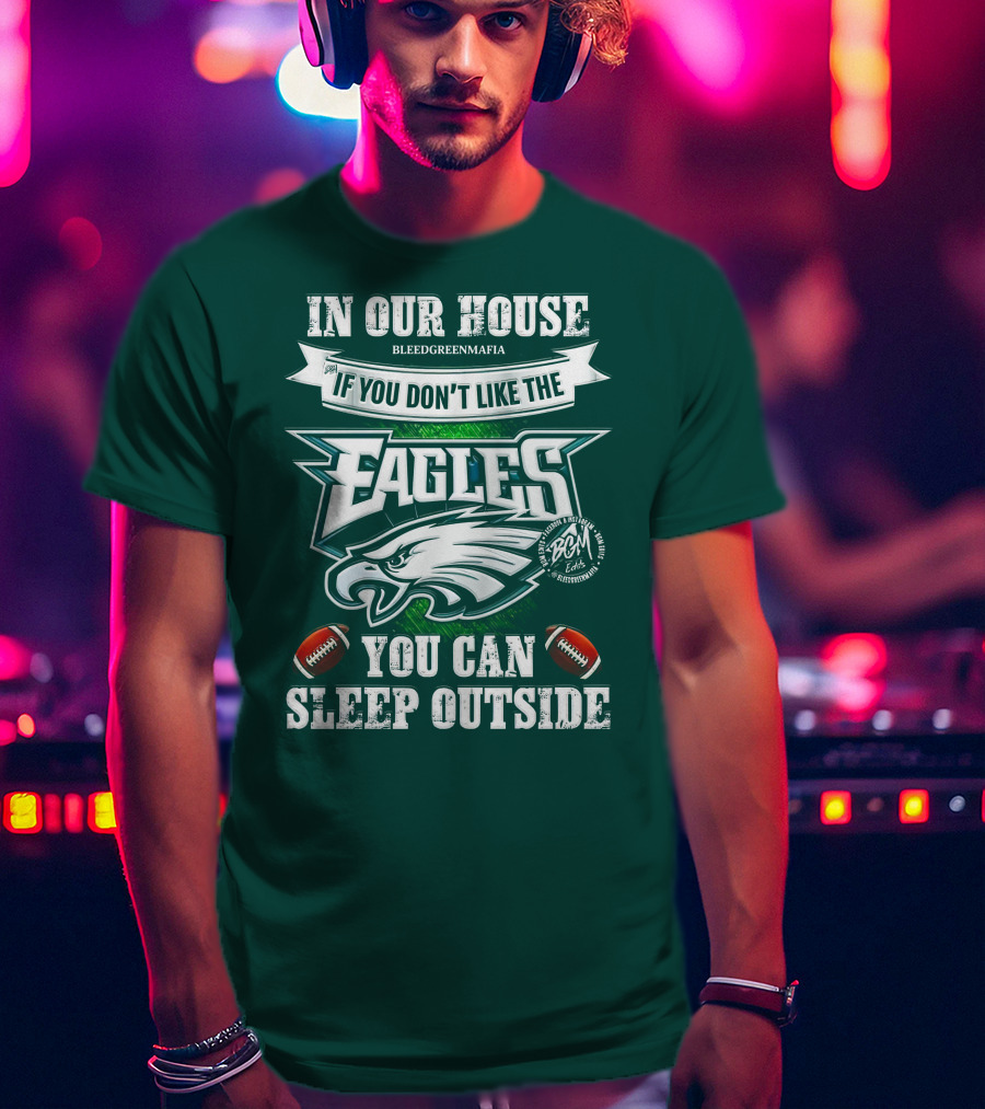 IN Our House If You Don't Like The Eagles You Can Sleep Outside T-Shirt