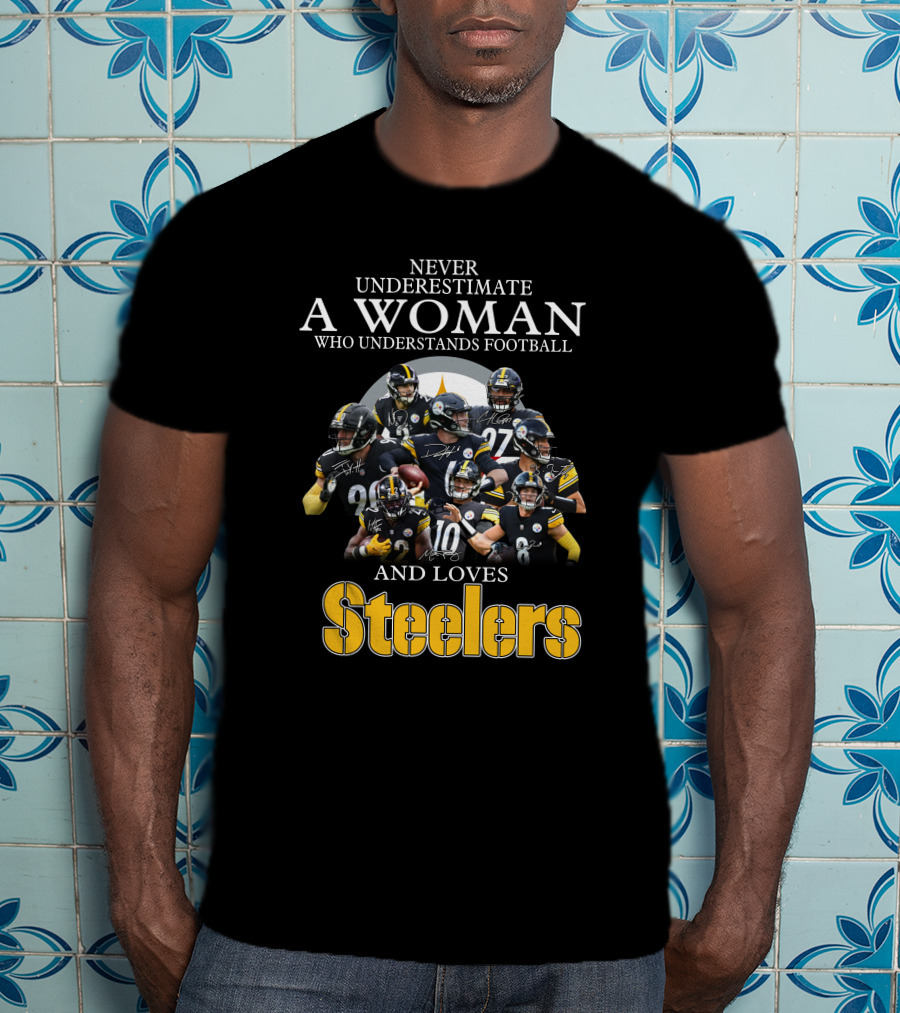 Never Underestimate A Woman Who Understands Football And Loves Pittsburgh Steelers T-Shirt