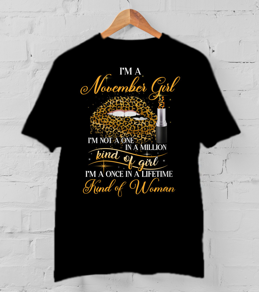 I'm A November Girl I'm Not A One In A Million Kind Of Girl I'm A Once In A Lifetime Kind Of Woman T-Shirt