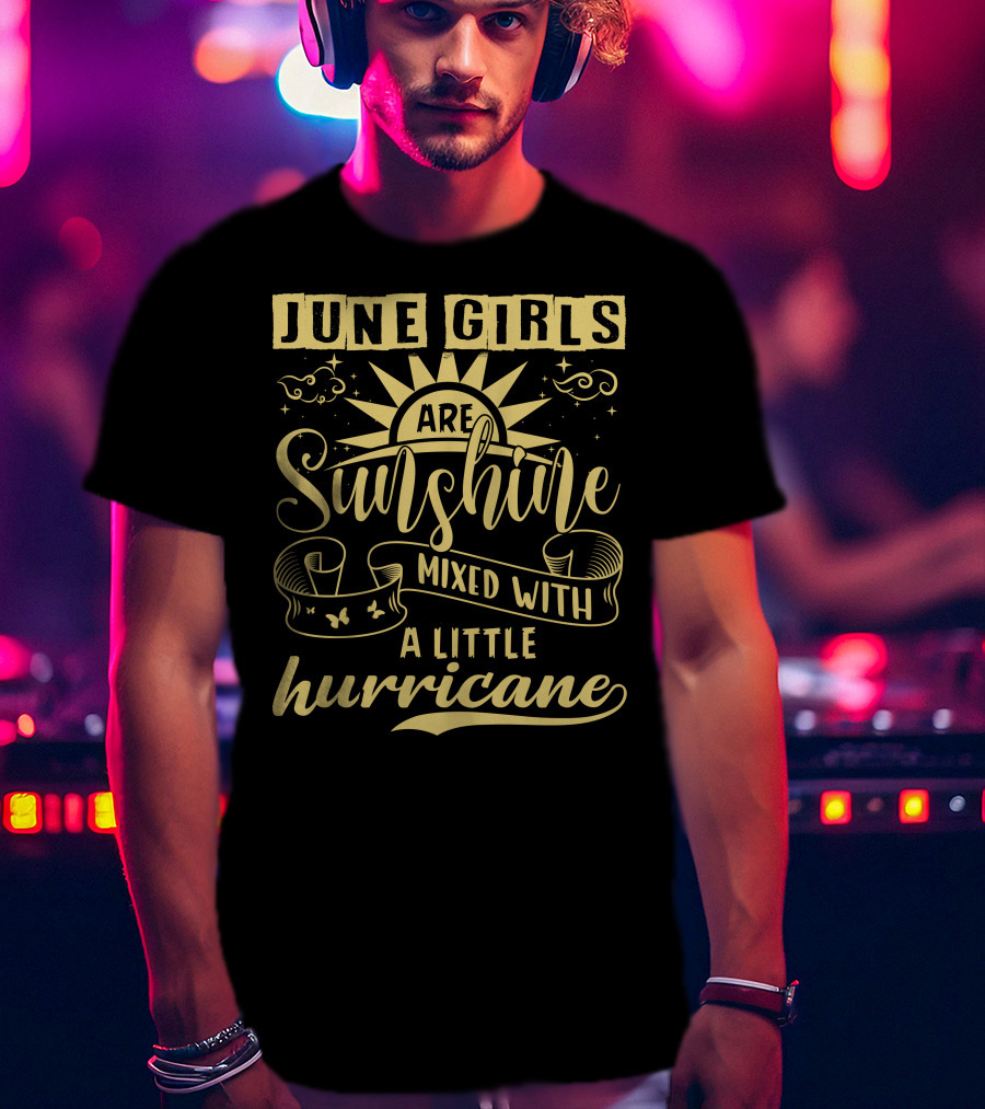 June Girls Are Sunshine Mixed With A Little Hurricane T-Shirt
